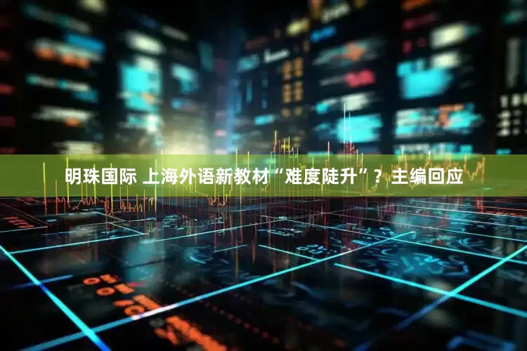 明珠国际 上海外语新教材“难度陡升”？主编回应