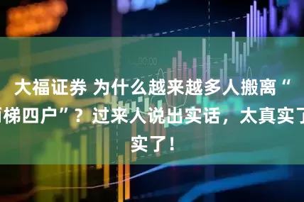 大福证券 为什么越来越多人搬离“两梯四户”？过来人说出实话，太真实了！